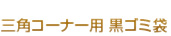 三角コーナー用　黒ゴミ袋